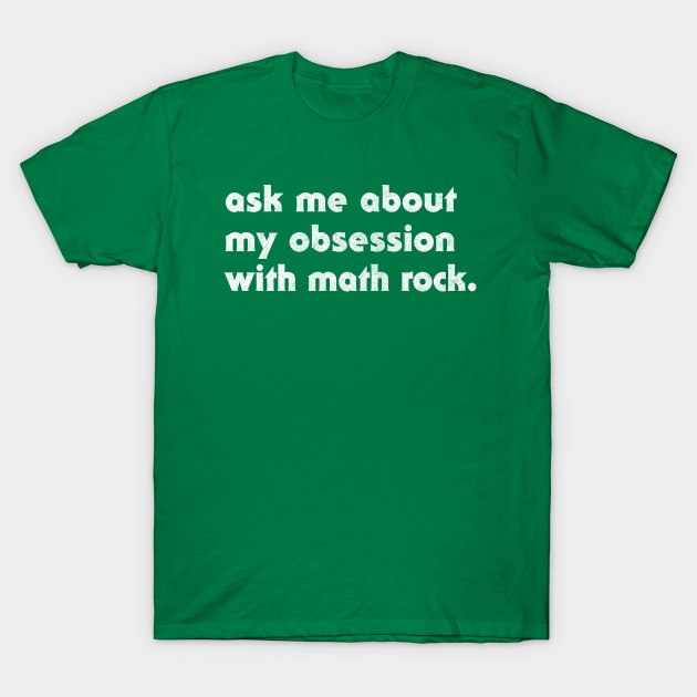 Ask Me About My Obsession With Math Rock T-Shirt by DankFutura